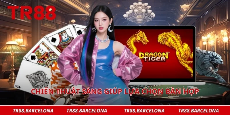 Chiến thuật sáng giúp lựa chọn bàn hợp