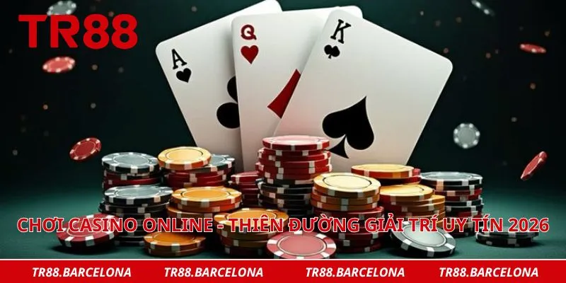 Chơi casino online - Thiên đường giải trí uy tín 2026