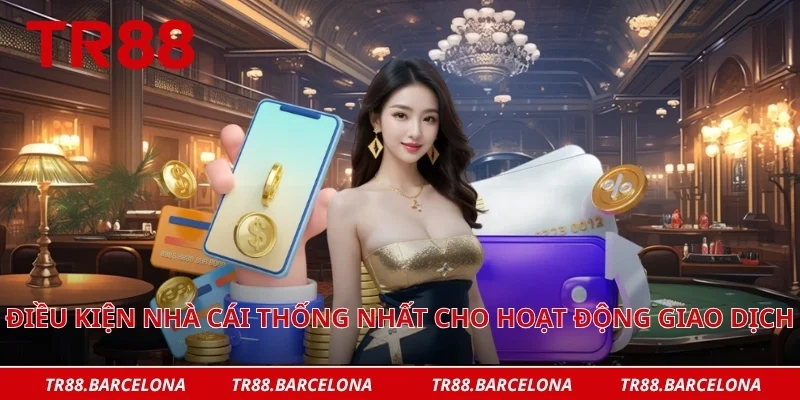 Điều kiện nhà cái thống nhất cho hoạt động giao dịch