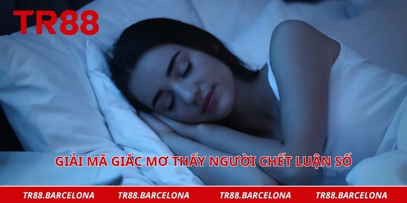 Giải mã giấc mơ thấy người chết luận số