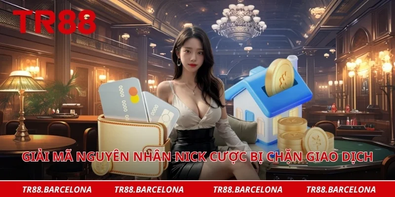 Giải mã nguyên nhân nick cược bị chặn giao dịch