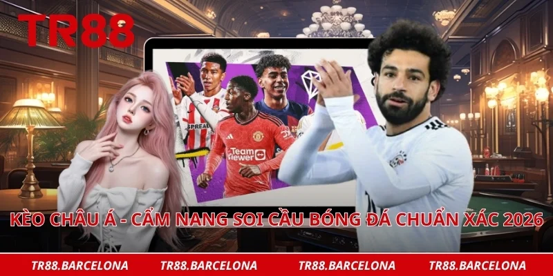 Kèo châu á - Cẩm nang soi cầu bóng đá chuẩn xác 2026
