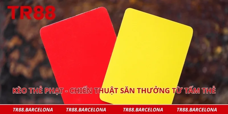 Kèo thẻ phạt - Chiến thuật săn thưởng từ tấm thẻ phạt