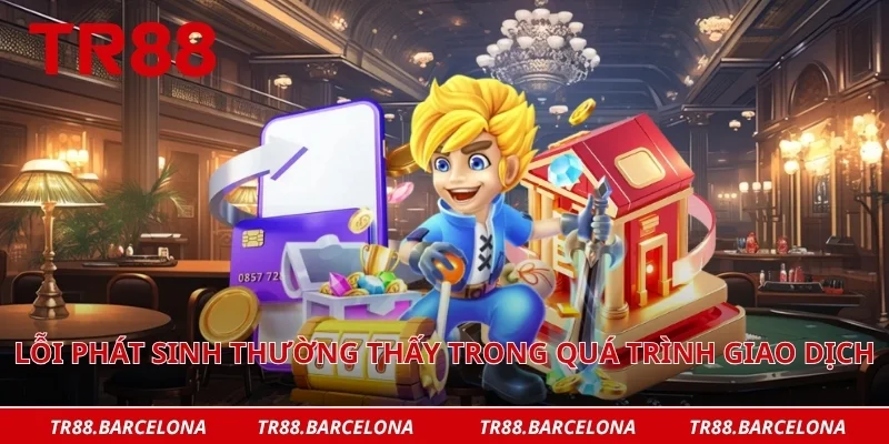 Lỗi phát sinh thường thấy trong quá trình giao dịch