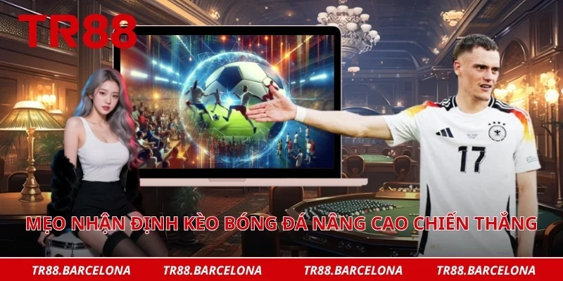 Mẹo nhận định kèo bóng đá nâng cao chiến thắng