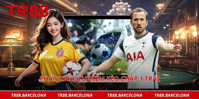 Phân tích ưu điểm Kèo chấp 1 trái