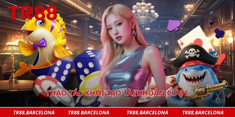 Thao tác khởi tạo tài khoản cược