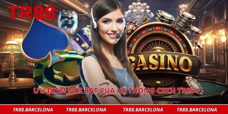 Ưu điểm nổi bật của hệ thống CSKH TR88